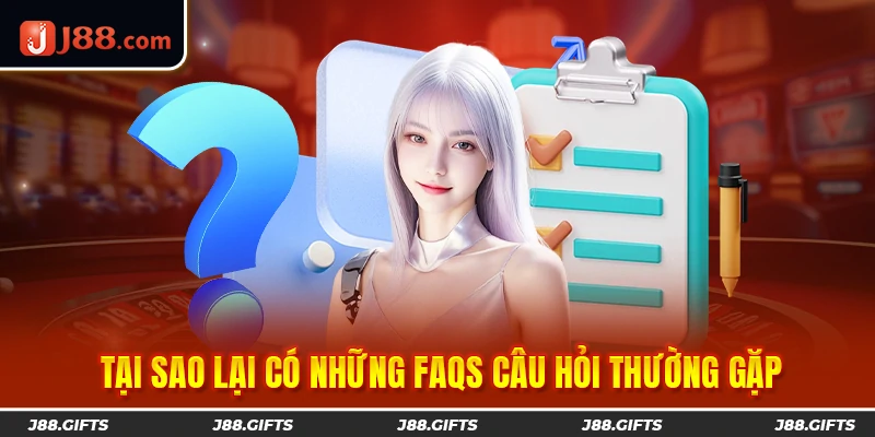 Tại sao lại có những FAQs câu hỏi thường gặp này?